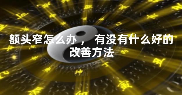额头窄怎么办，有没有什么好的改善方法